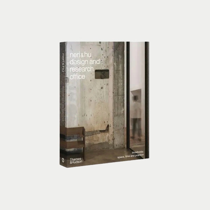 Neri&Hu Design and Research Office: Thresholds: Space, Time and Practice